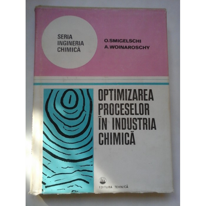 OPTIMIZAREA  PROCESELOR  IN  INDUSTRIA  CHIMICA  -  O. SMIGELSCHI   A. WOINAROSCHY